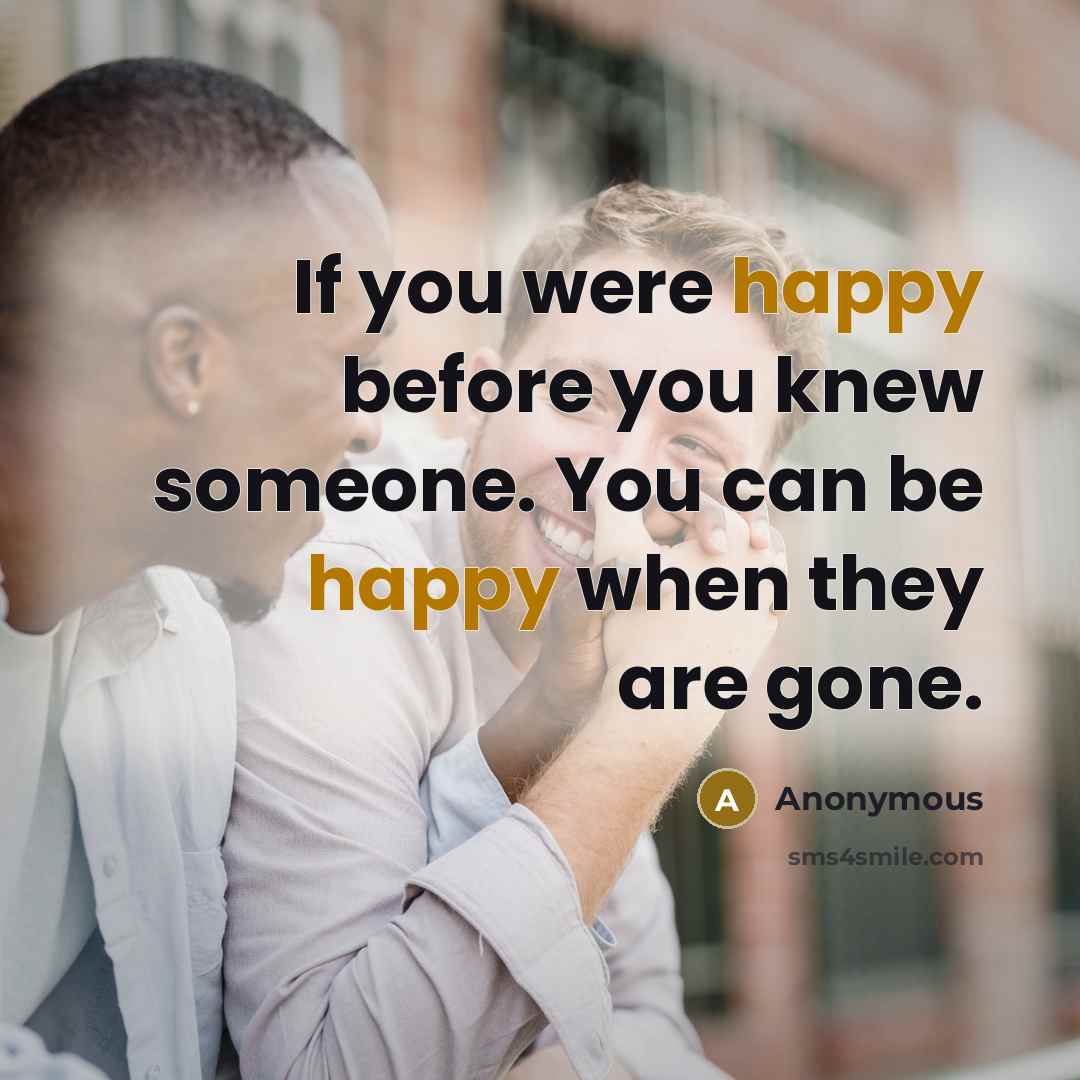 “If you were happy before you knew someone. You can…” quote by Anonymous