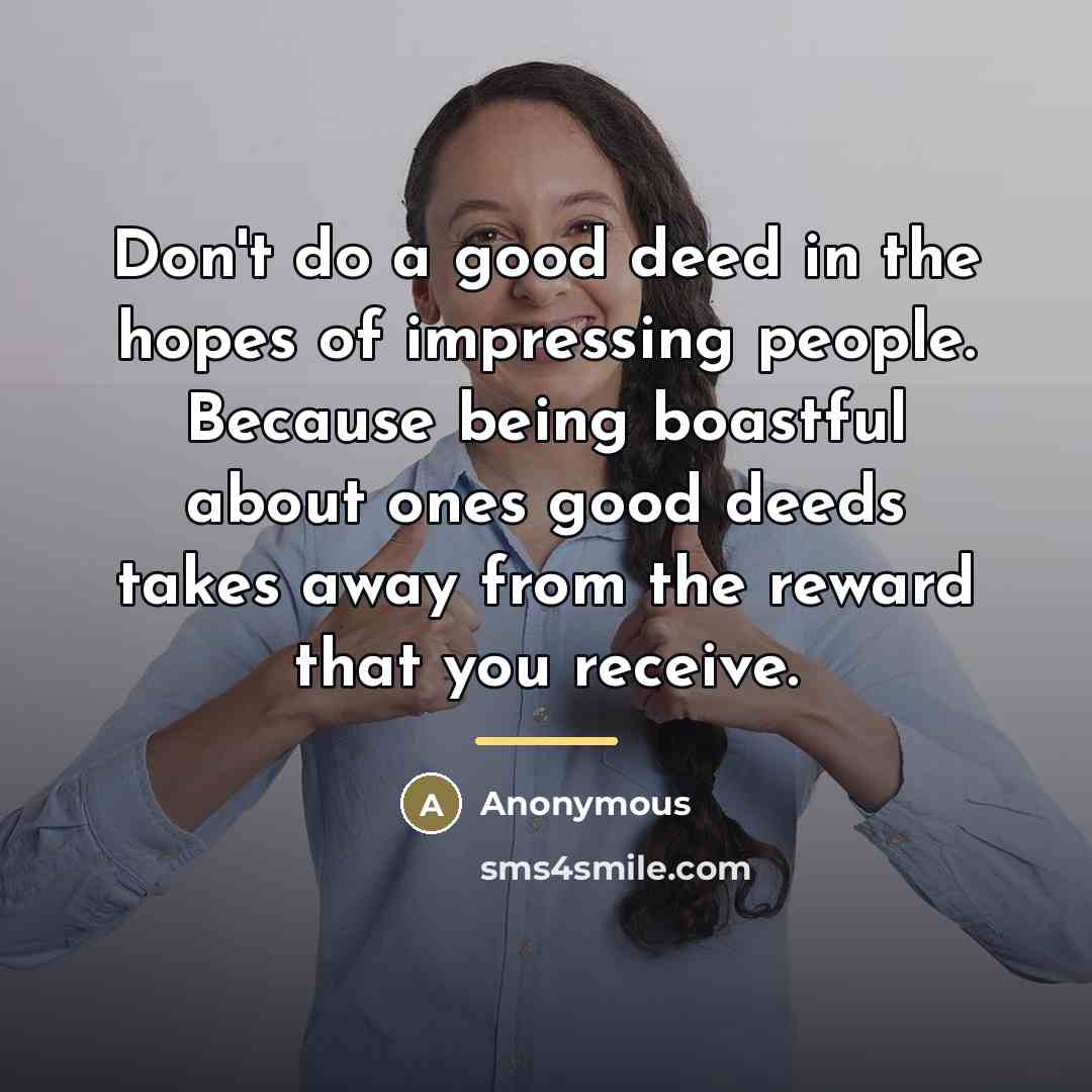“Don't do a good deed in the hopes of impressing…” quote by Anonymous
