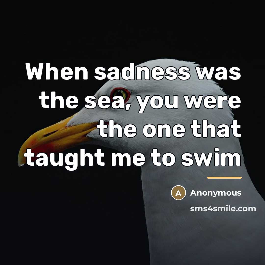 “When sadness was the sea, you were the one that…” quote by Anonymous