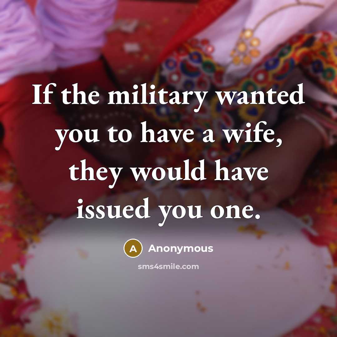 “If the military wanted you to have a wife, they…” quote by Anonymous