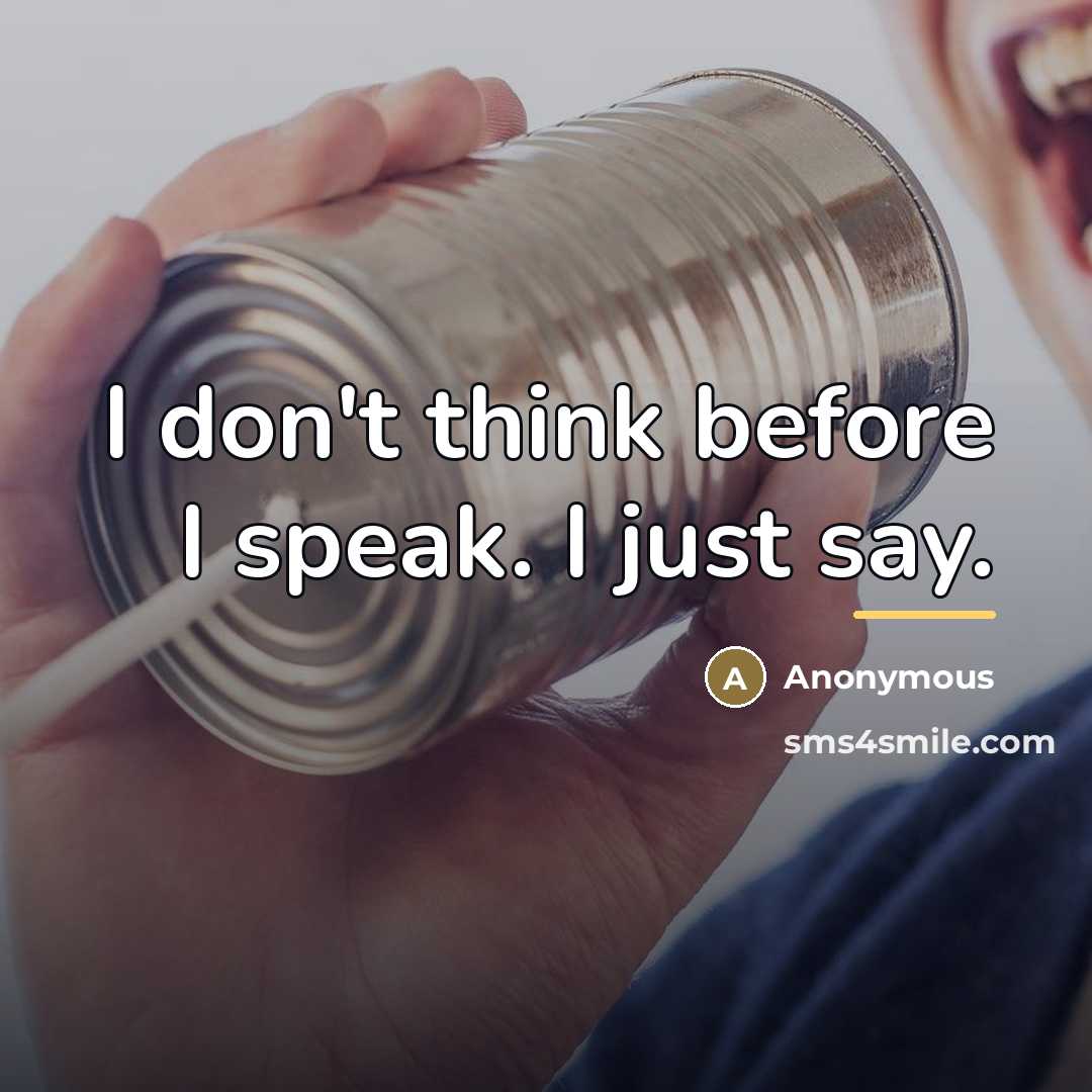 “I don't think before I speak. I just say.…” quote by Anonymous