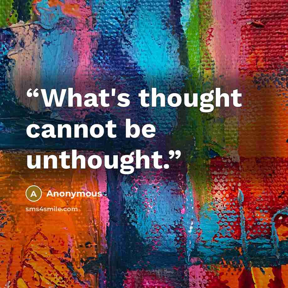 “What's thought cannot be unthought.” quote by Anonymous