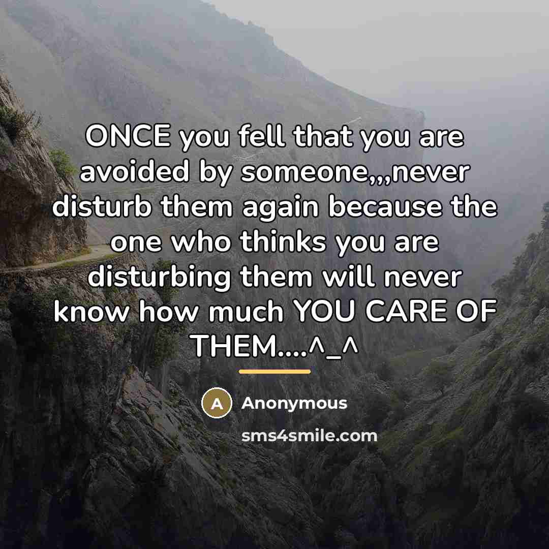 “ONCE you fell that you are avoided by someone,,,never disturb…” quote by Anonymous