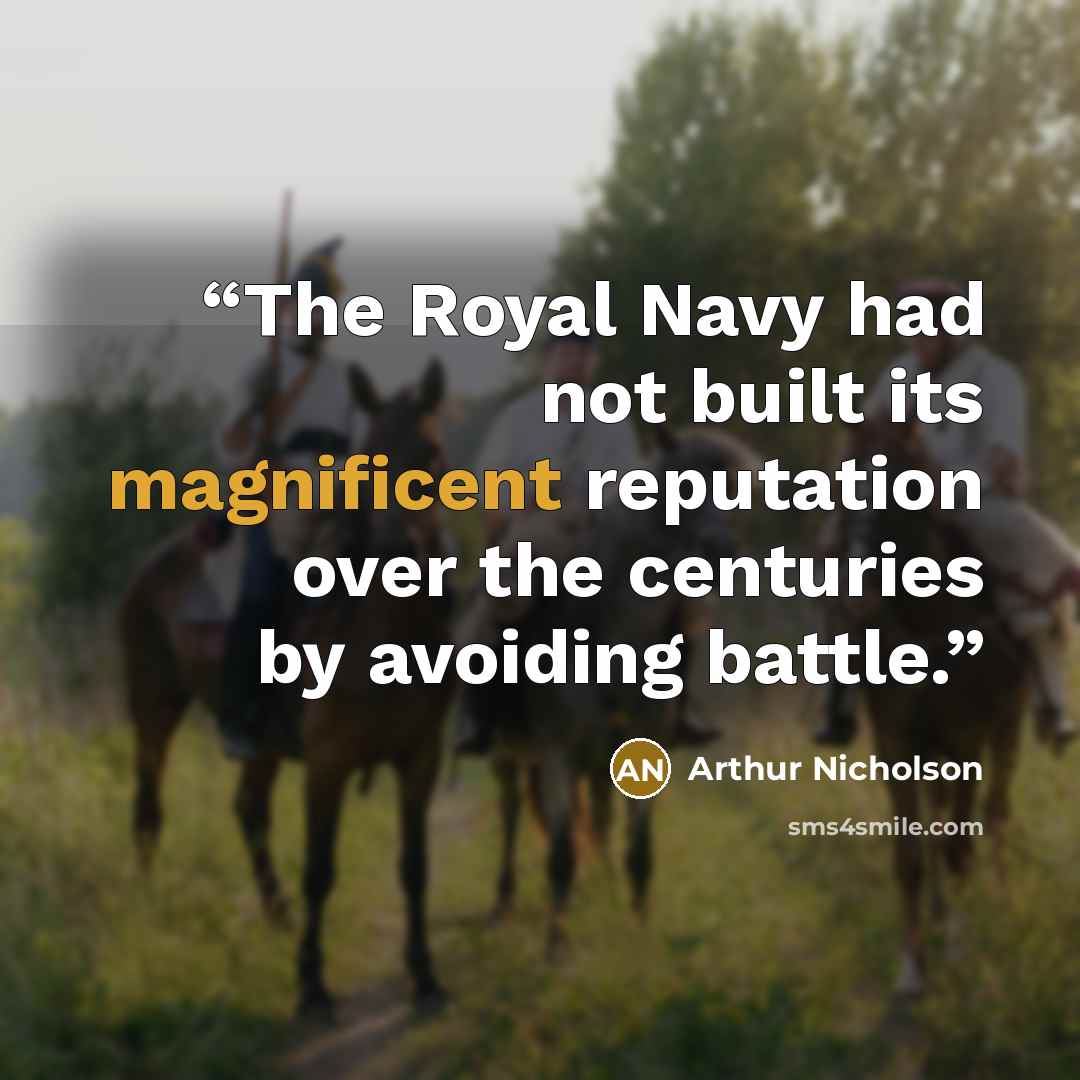 “The Royal Navy had not built its magnificent reputation over the centuries by avoiding battle.” quote by Arthur Nicholson
