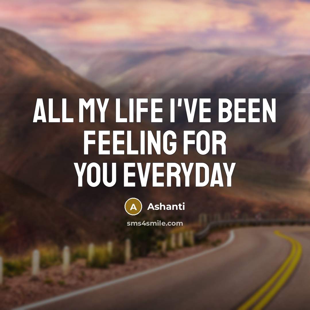 “All my life I've been feeling for you everyday…” quote by Ashanti