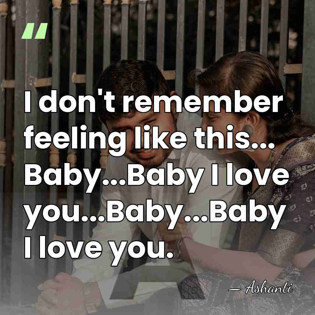 I don't remember feeling like this... Baby...Baby I love you...Baby...Baby I love&hellip; - Ashanti