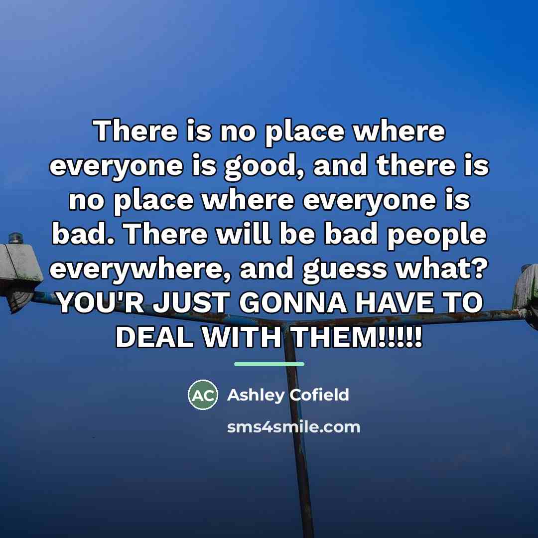 “There is no place where everyone is good, and there…” quote by Ashley Cofield