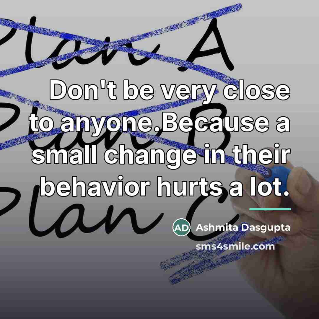“Don't be very close to anyone.Because a small change in…” quote by Ashmita Dasgupta