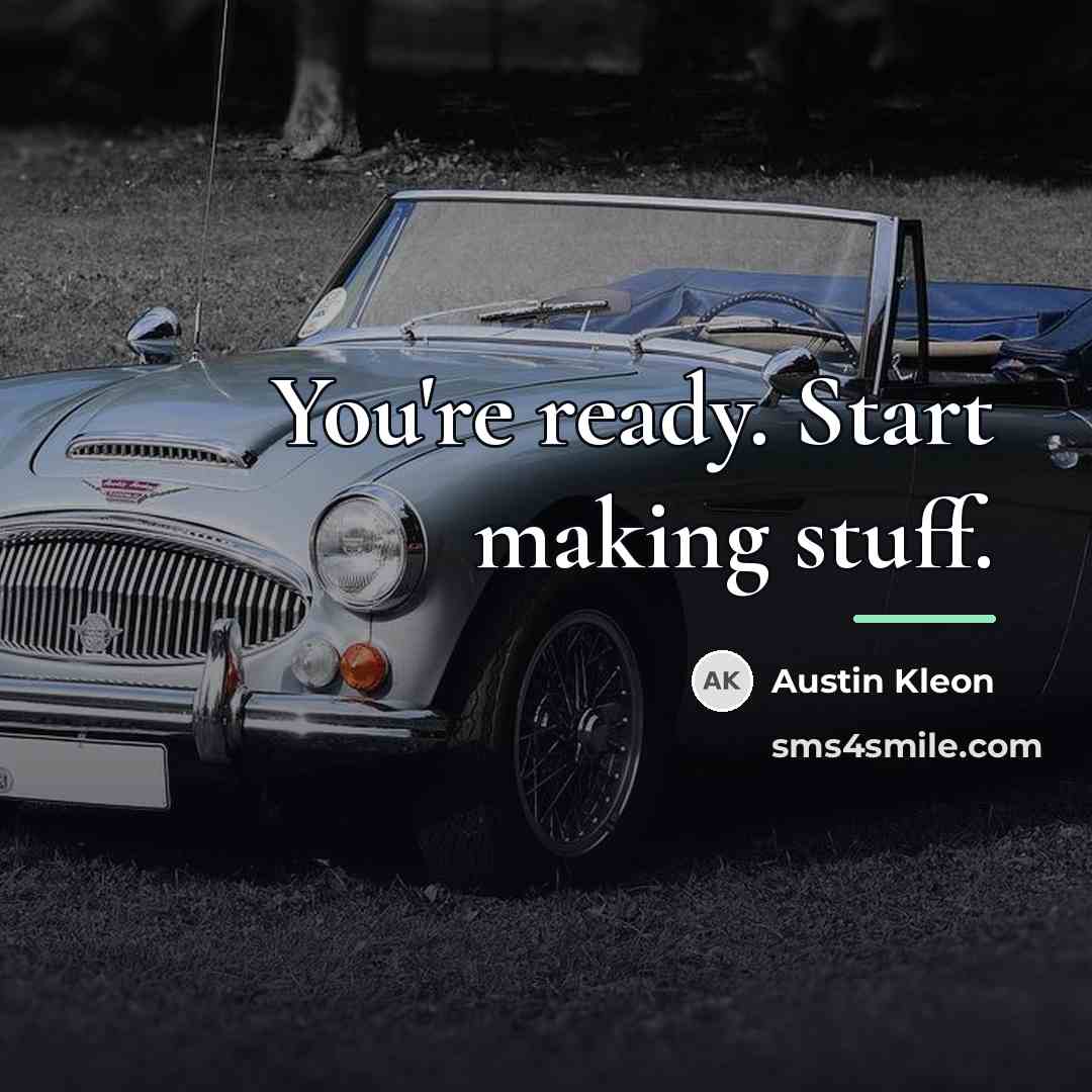 “You're ready. Start making stuff.…” quote by Austin Kleon