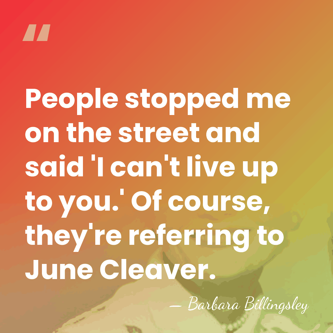 People stopped me on the street and said 'I can't live up&hellip; - Barbara Billingsley