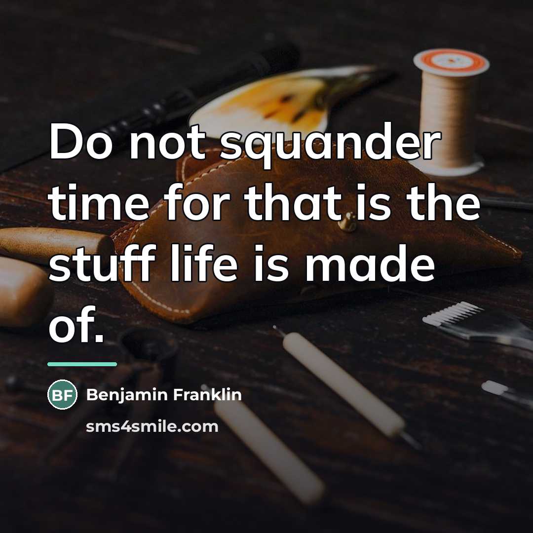 “Do not squander time for that is the stuff life…” quote by Benjamin Franklin