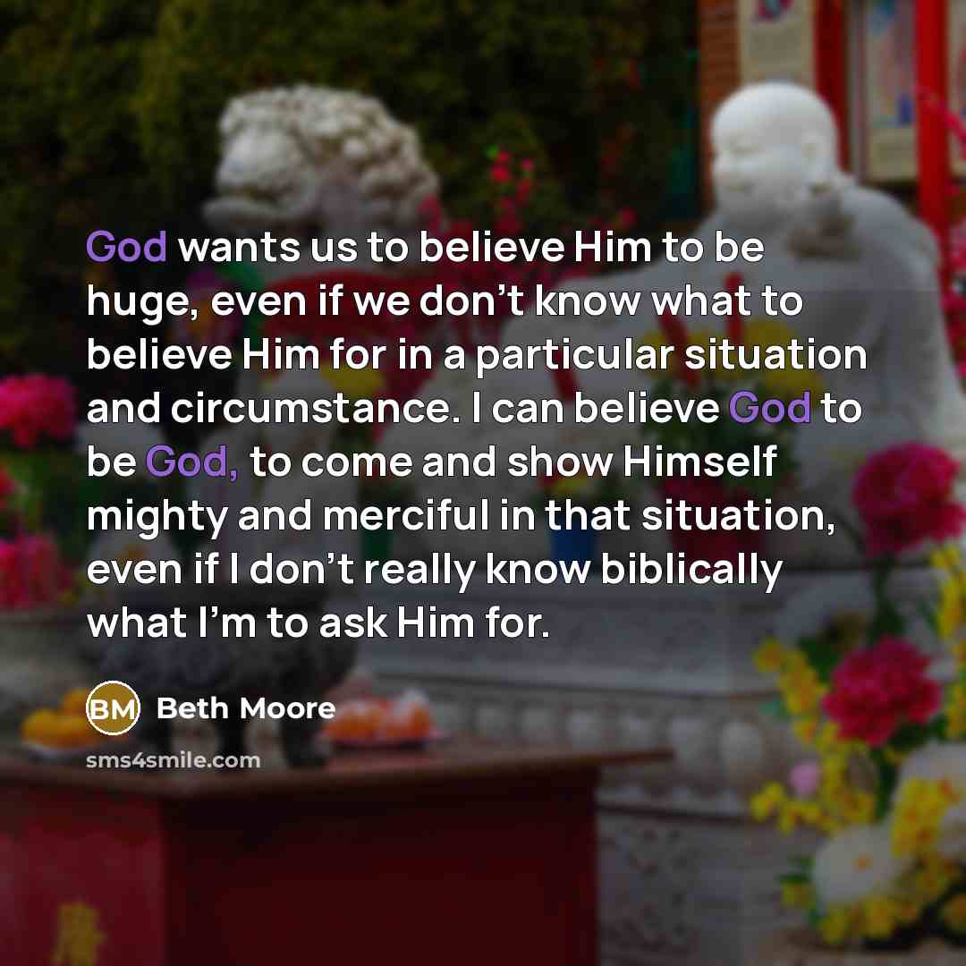 “God wants us to believe Him to be huge, even…” quote by Beth Moore