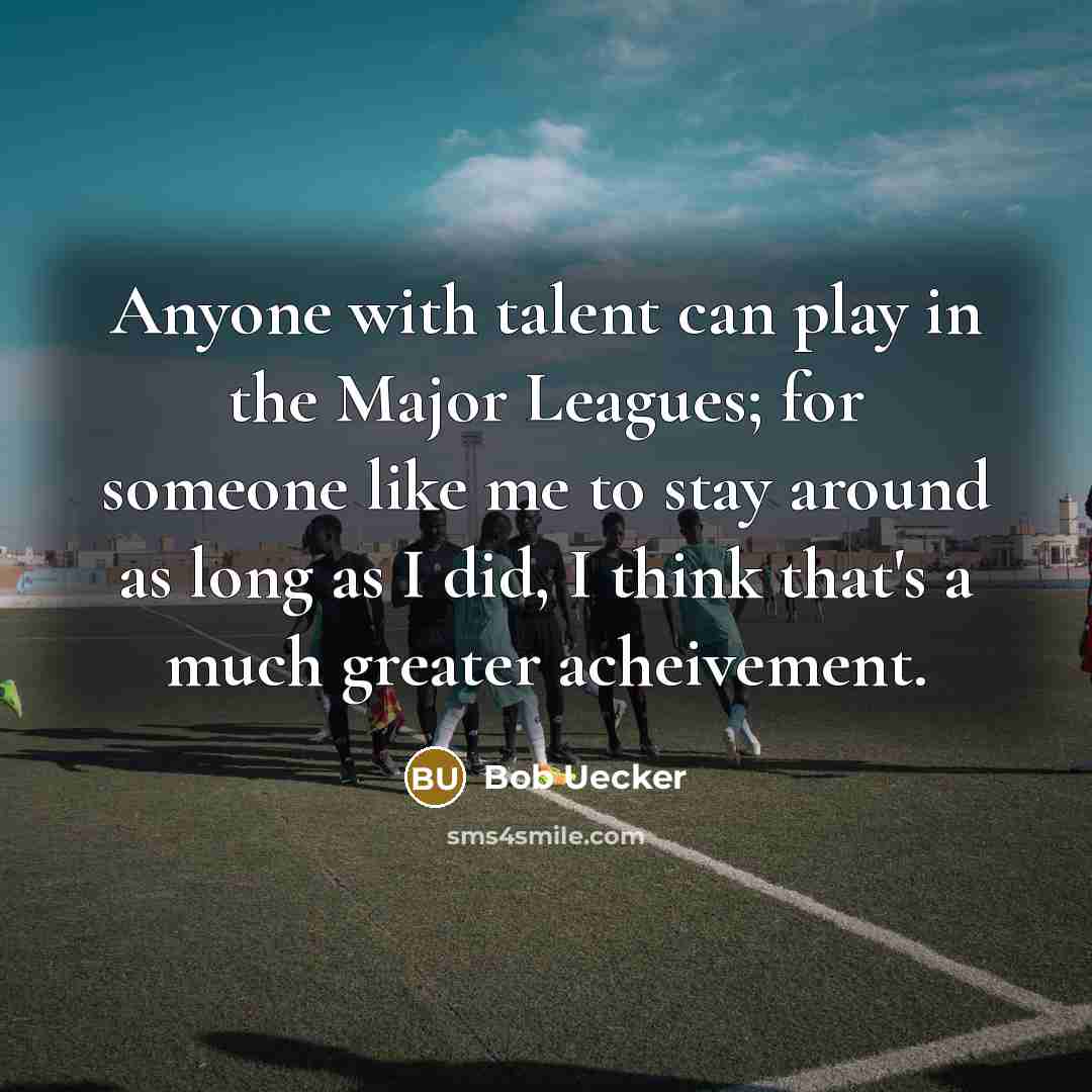 “Anyone with talent can play in the Major Leagues; for…” quote by Bob Uecker