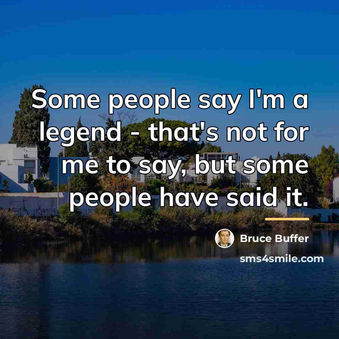 “Some people say I'm a legend - that's not for…” quote by Bruce Buffer