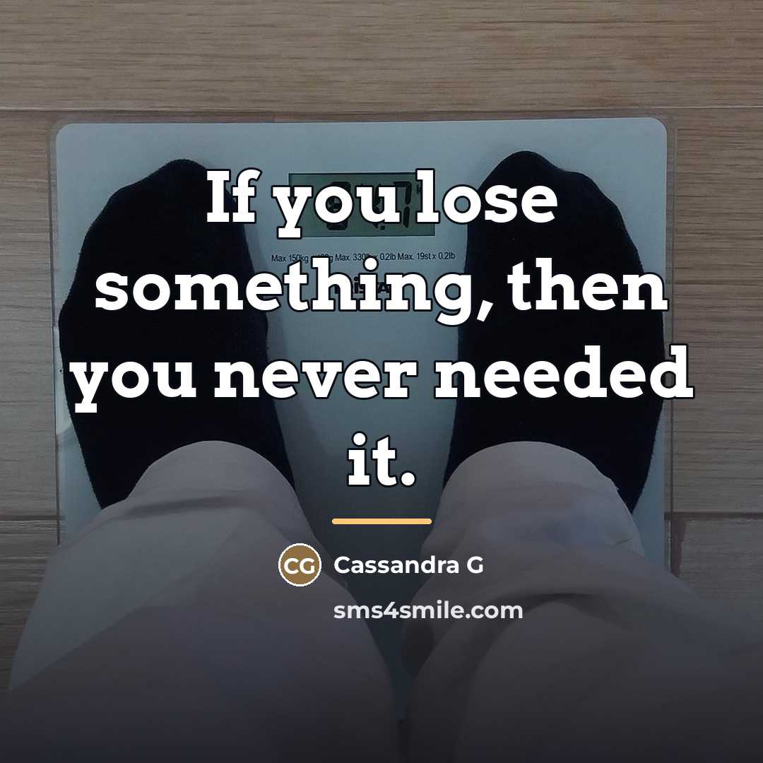 “If you lose something, then you never needed it.…” quote by Cassandra G