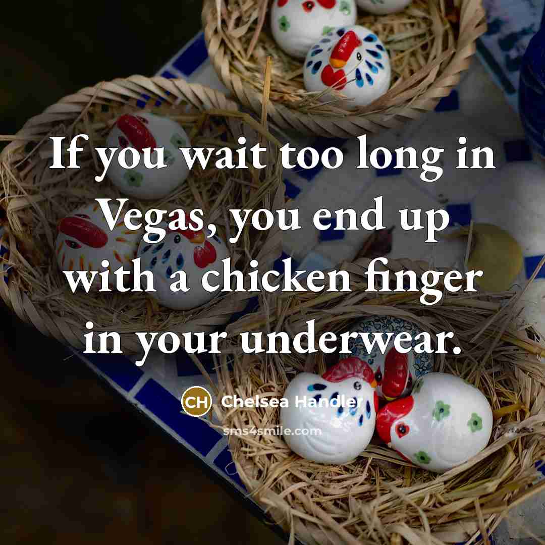 “If you wait too long in Vegas, you end up…” quote by Chelsea Handler