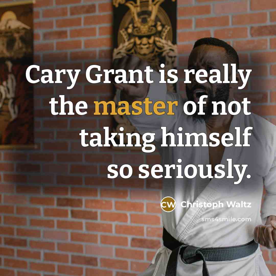 “Cary Grant is really the master of not taking himself…” quote by Christoph Waltz