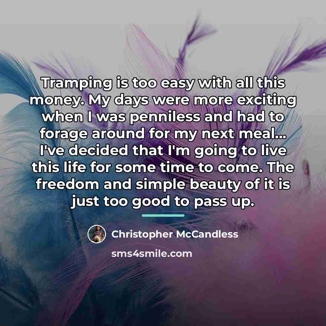 “Tramping is too easy with all this money. My days…” quote by Christopher McCandless