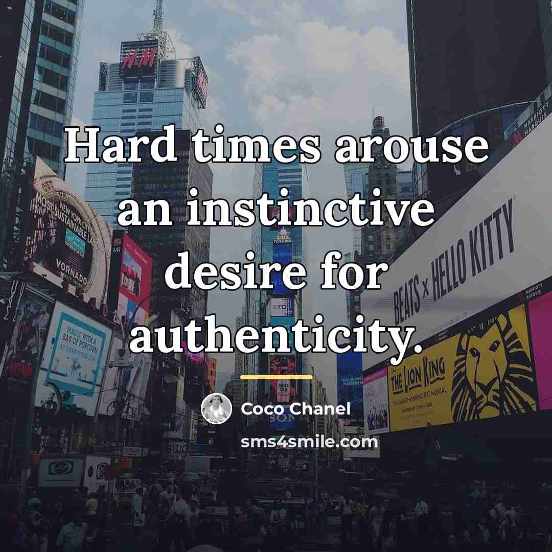 “Hard times arouse an instinctive desire for authenticity.…” quote by Coco Chanel
