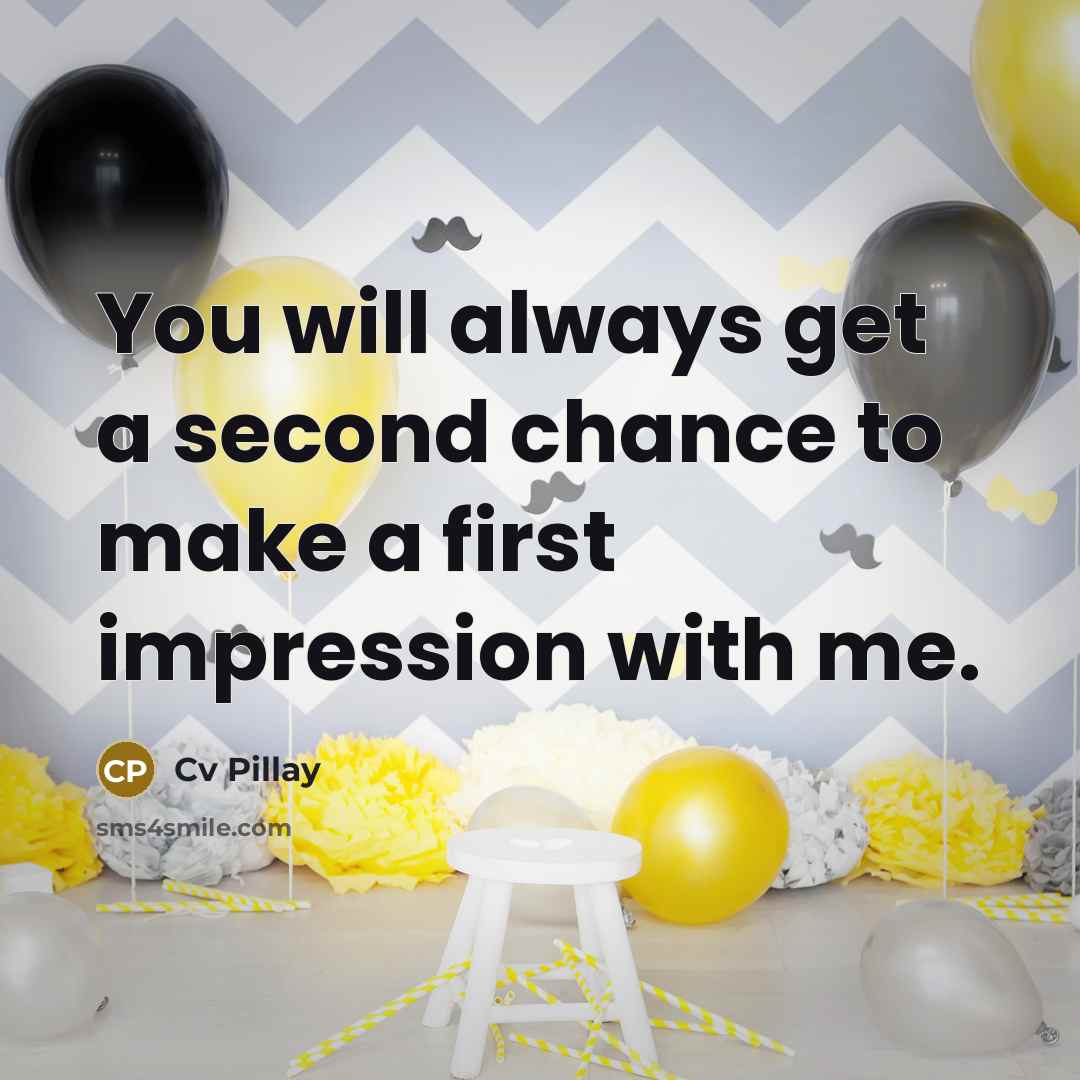 “You will always get a second chance to make a first impression with me.” quote by Cv Pillay