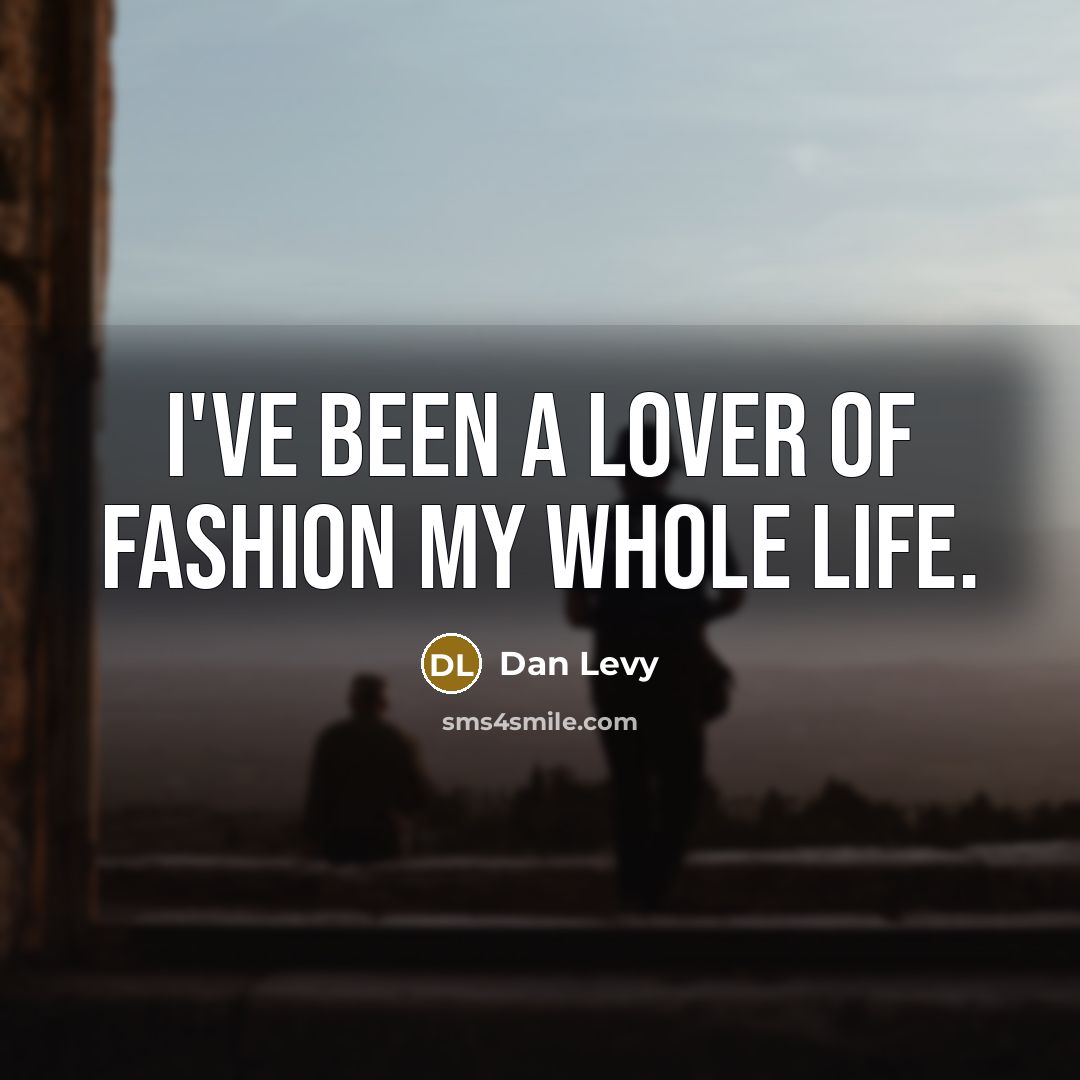 “I've been a lover of fashion my whole life.…” quote by Dan Levy
