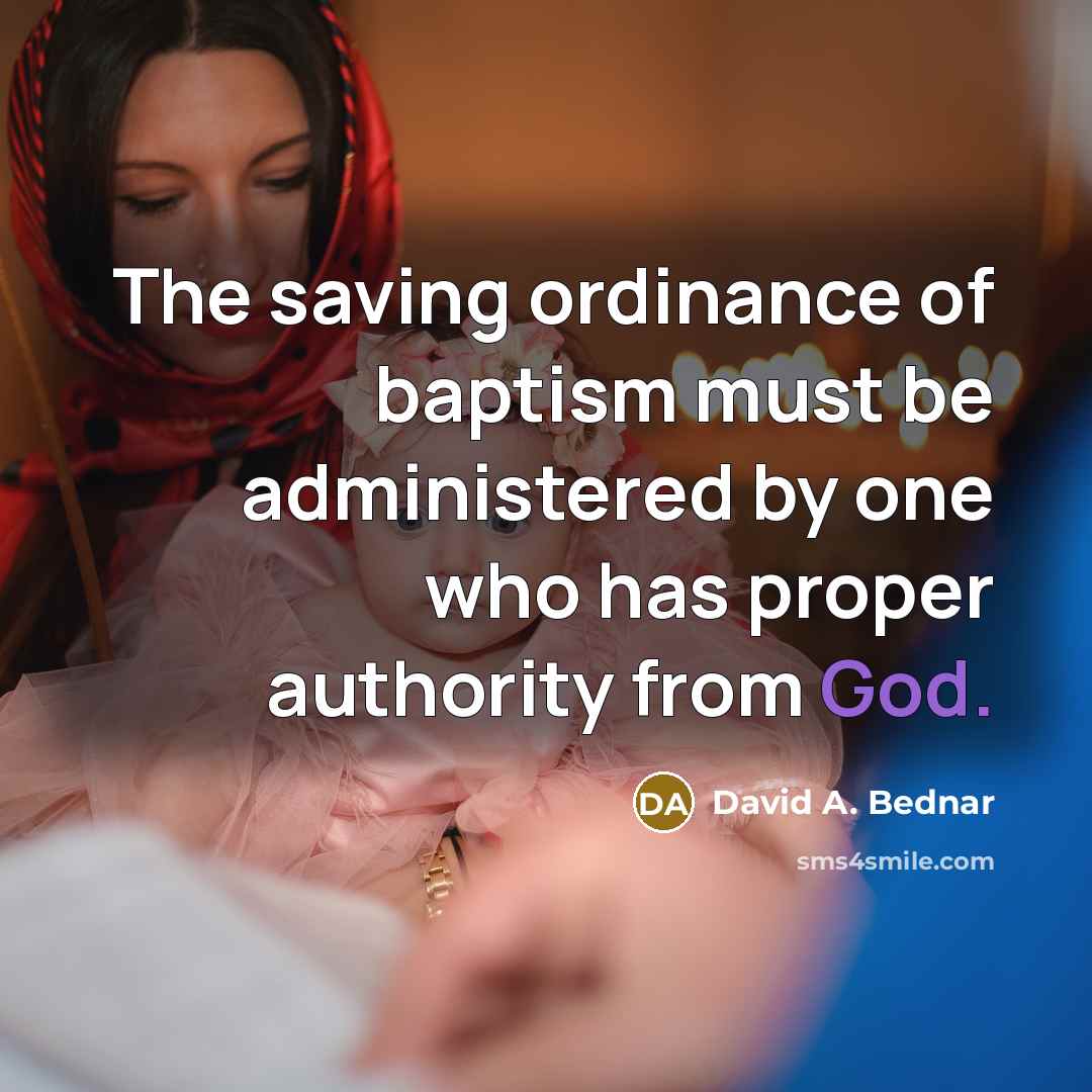 “The saving ordinance of baptism must be administered by one…” quote by David A. Bednar