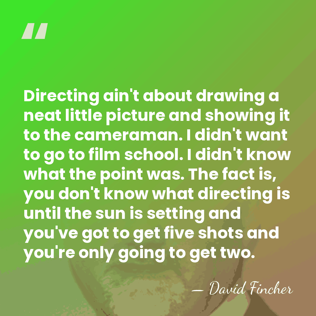 Directing ain't about drawing a neat little picture and showing it to&hellip; - David Fincher
