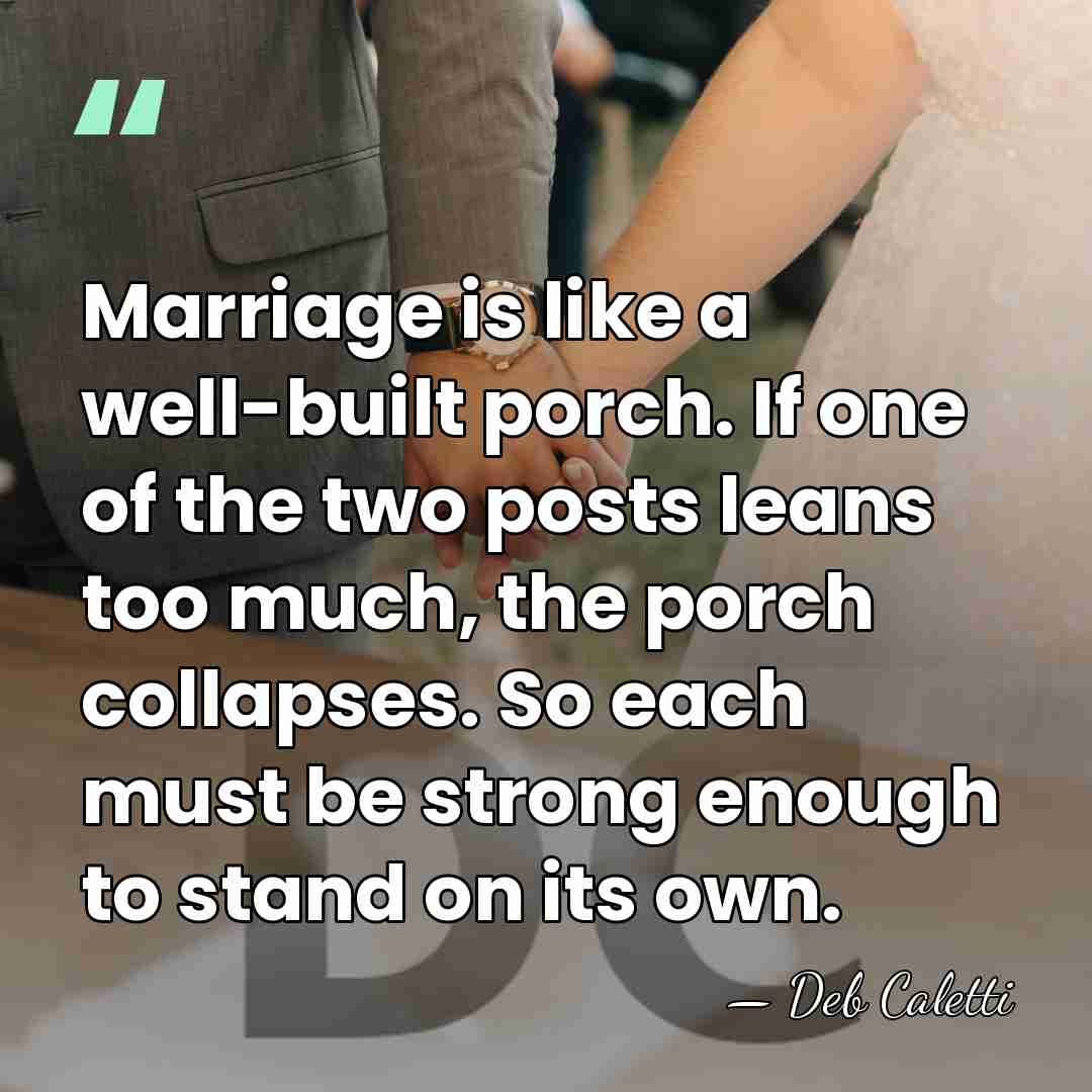 Marriage is like a well-built porch. If one of the two posts&hellip; - Deb Caletti