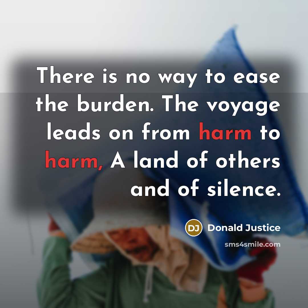 “There is no way to ease the burden. The voyage…” quote by Donald Justice