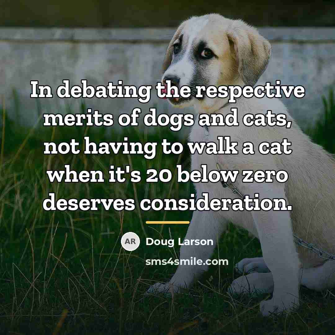 “In debating the respective merits of dogs and cats, not…” quote by Doug Larson