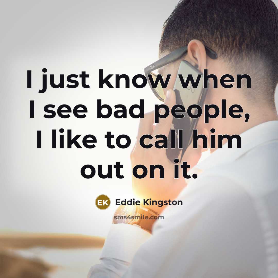 “I just know when I see bad people, I like…” quote by Eddie Kingston