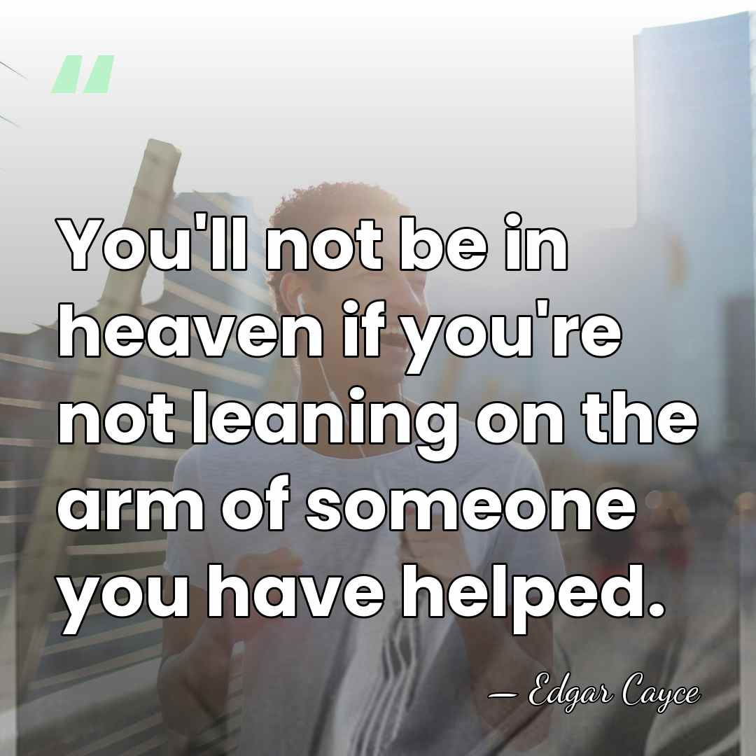 You'll not be in heaven if you're not leaning on the arm&hellip; - Edgar Cayce