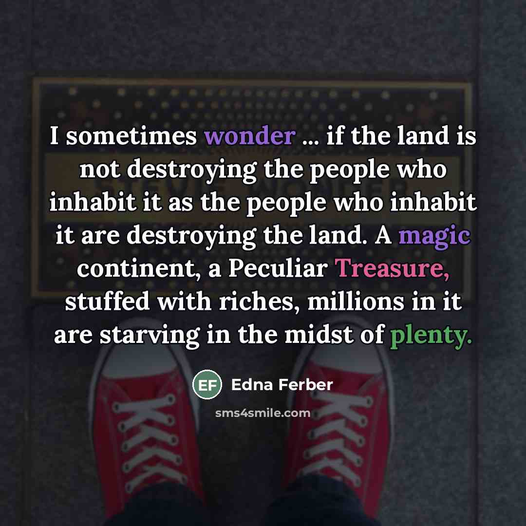 “I sometimes wonder ... if the land is not destroying…” quote by Edna Ferber
