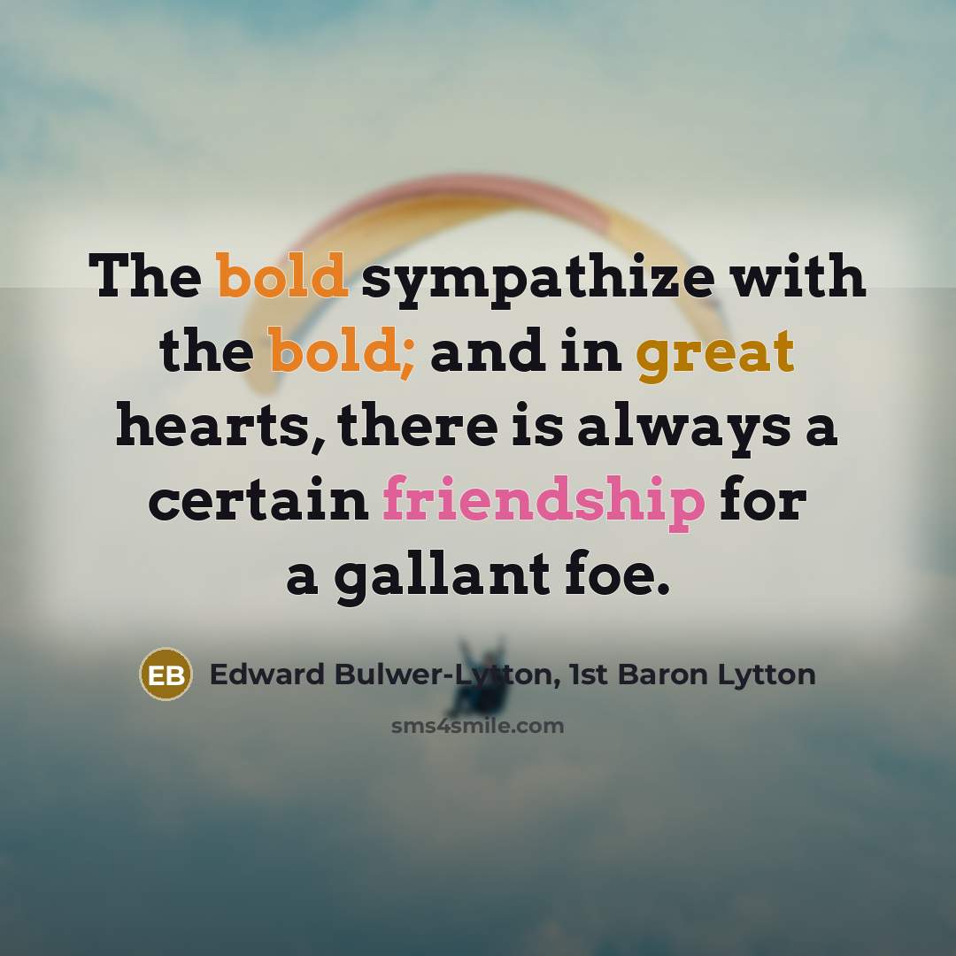 “The bold sympathize with the bold; and in great hearts,…” quote by Edward Bulwer-Lytton, 1st Baron Lytton