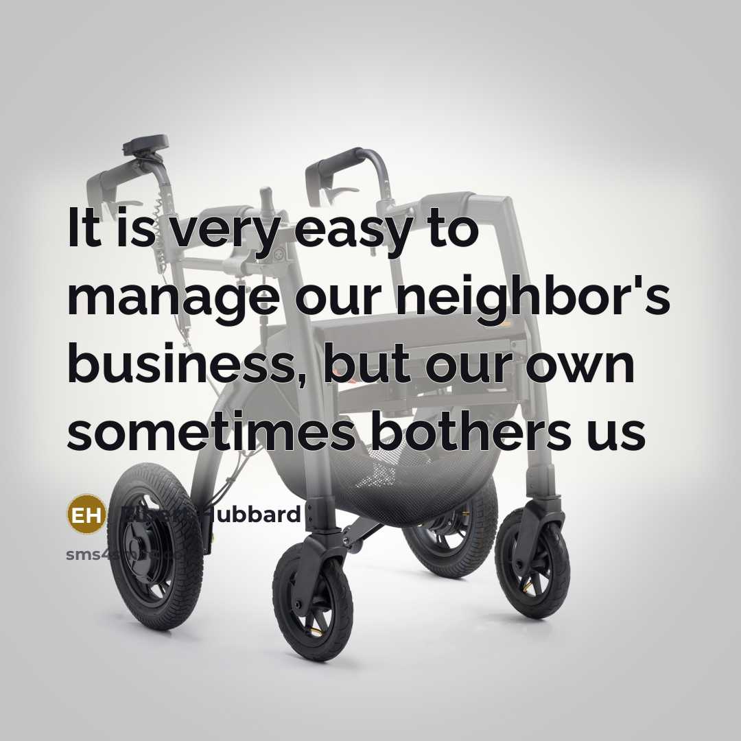 “It is very easy to manage our neighbor's business, but…” quote by Elbert Hubbard