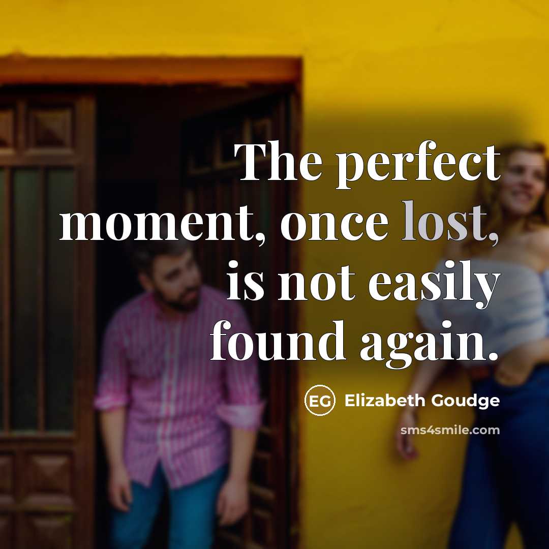 “The perfect moment, once lost, is not easily found again.…” quote by Elizabeth Goudge