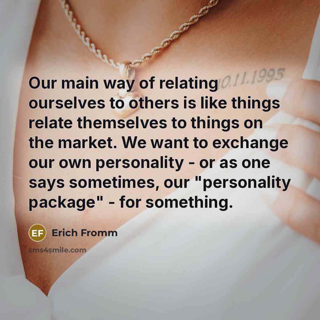 “Our main way of relating ourselves to others is like…” quote by Erich Fromm