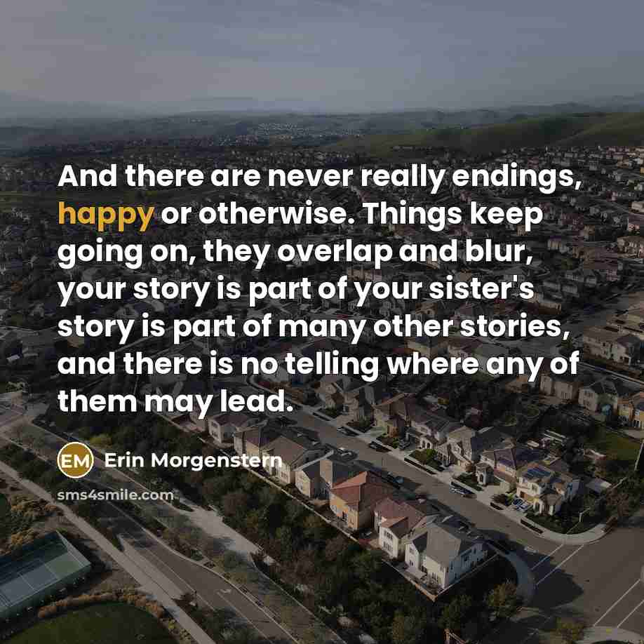 “And there are never really endings, happy or otherwise. Things…” quote by Erin Morgenstern
