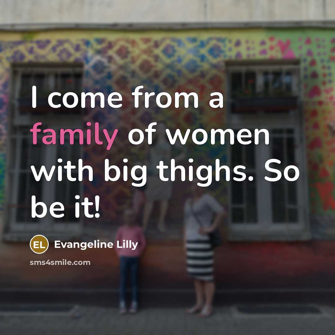 “I come from a family of women with big thighs.…” quote by Evangeline Lilly