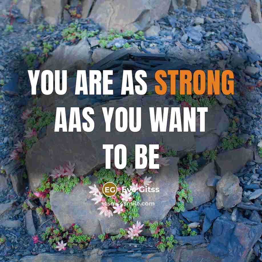 “You are as strong aas you want to be” quote by Eve Gitss