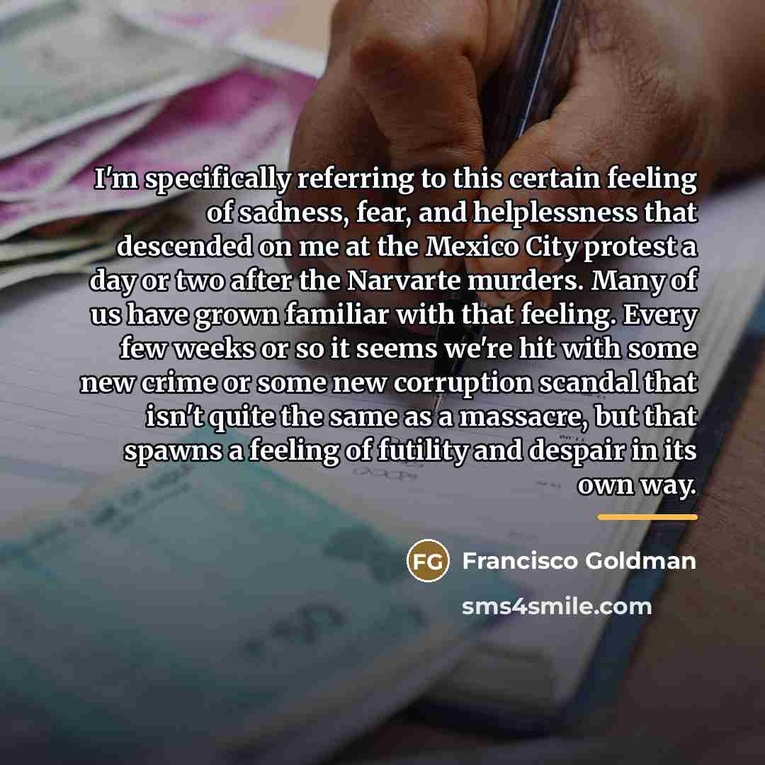 “I'm specifically referring to this certain feeling of sadness, fear,…” quote by Francisco Goldman