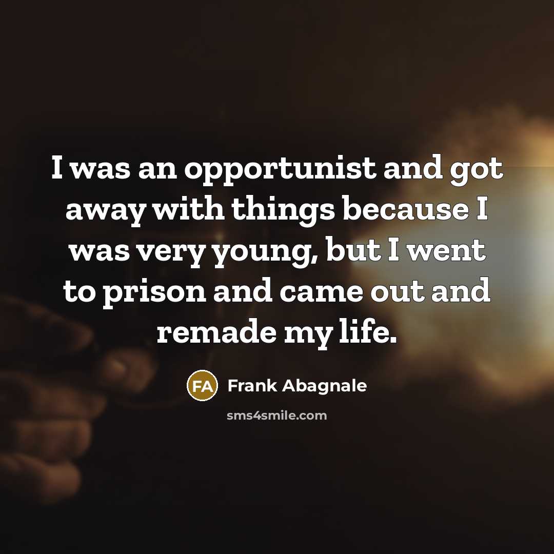 “I was an opportunist and got away with things because…” quote by Frank Abagnale
