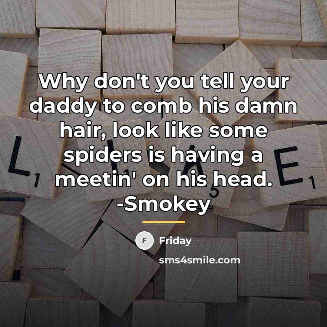 “Why don't you tell your daddy to comb his damn…” quote by Friday