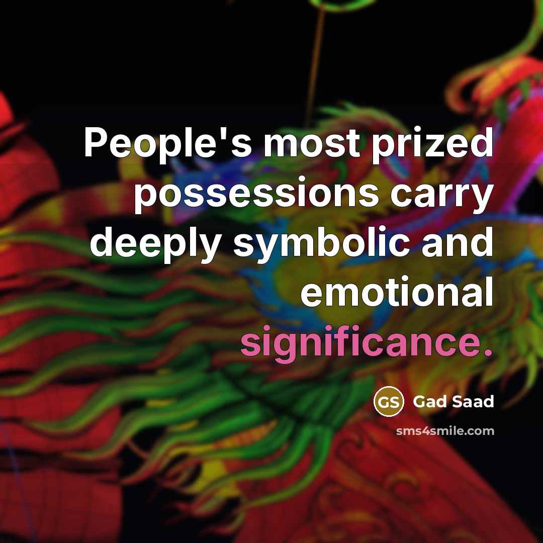 “People's most prized possessions carry deeply symbolic and emotional significance.…” quote by Gad Saad
