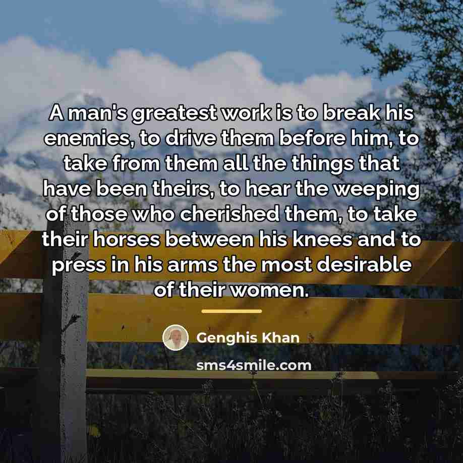 “A man's greatest work is to break his enemies, to…” quote by Genghis Khan