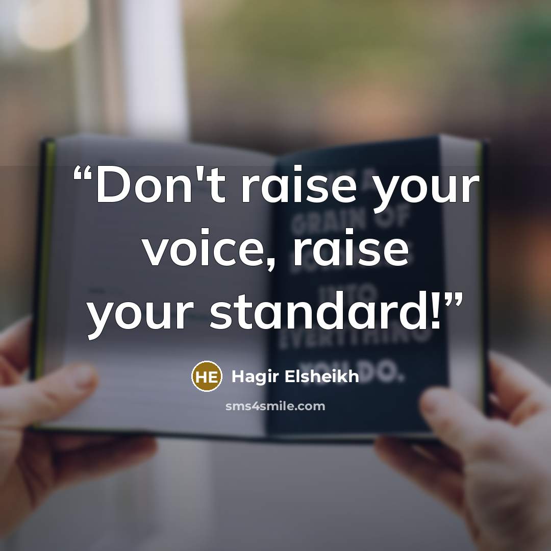 “Don't raise your voice, raise your standard!” quote by Hagir Elsheikh