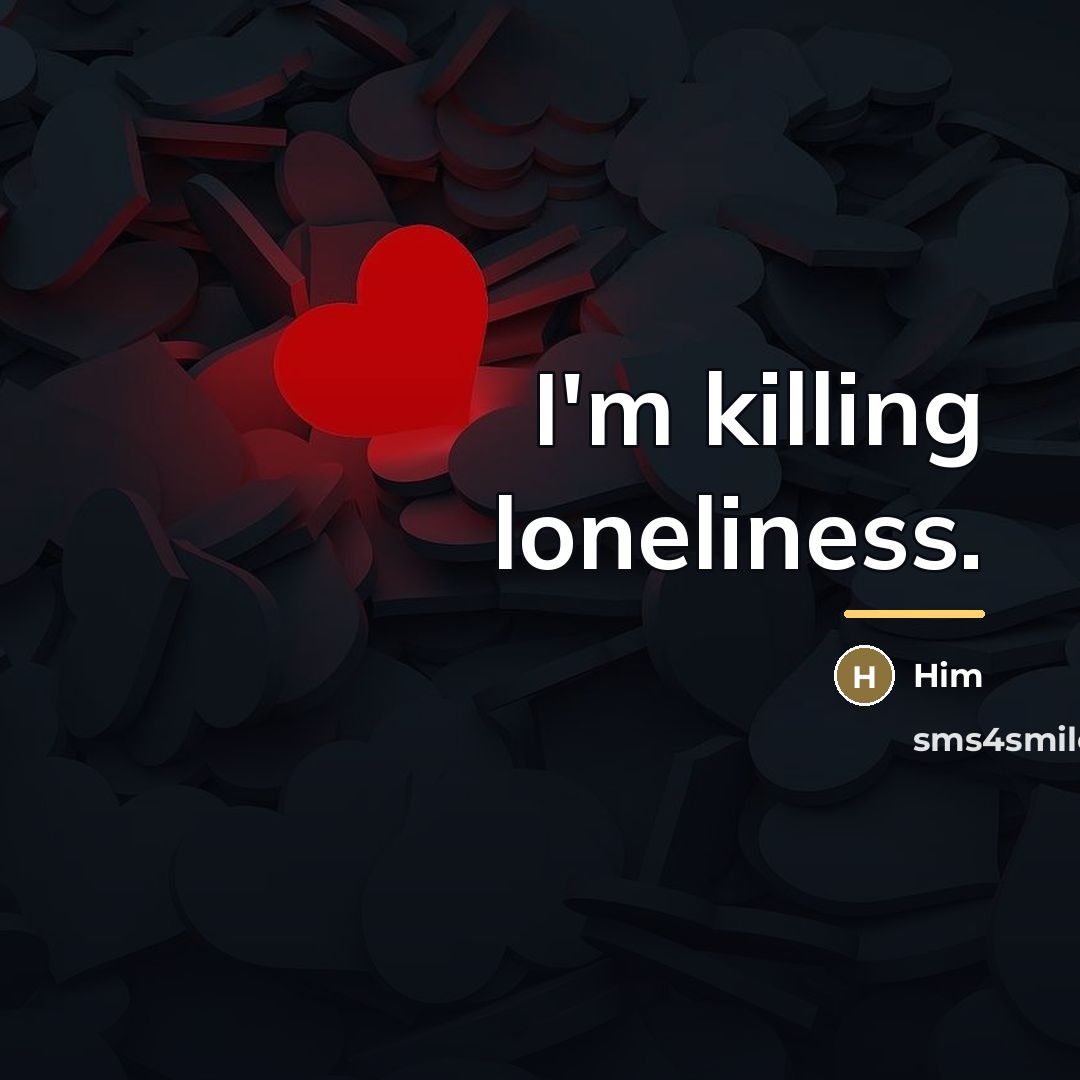 “I'm killing loneliness.…” quote by Him