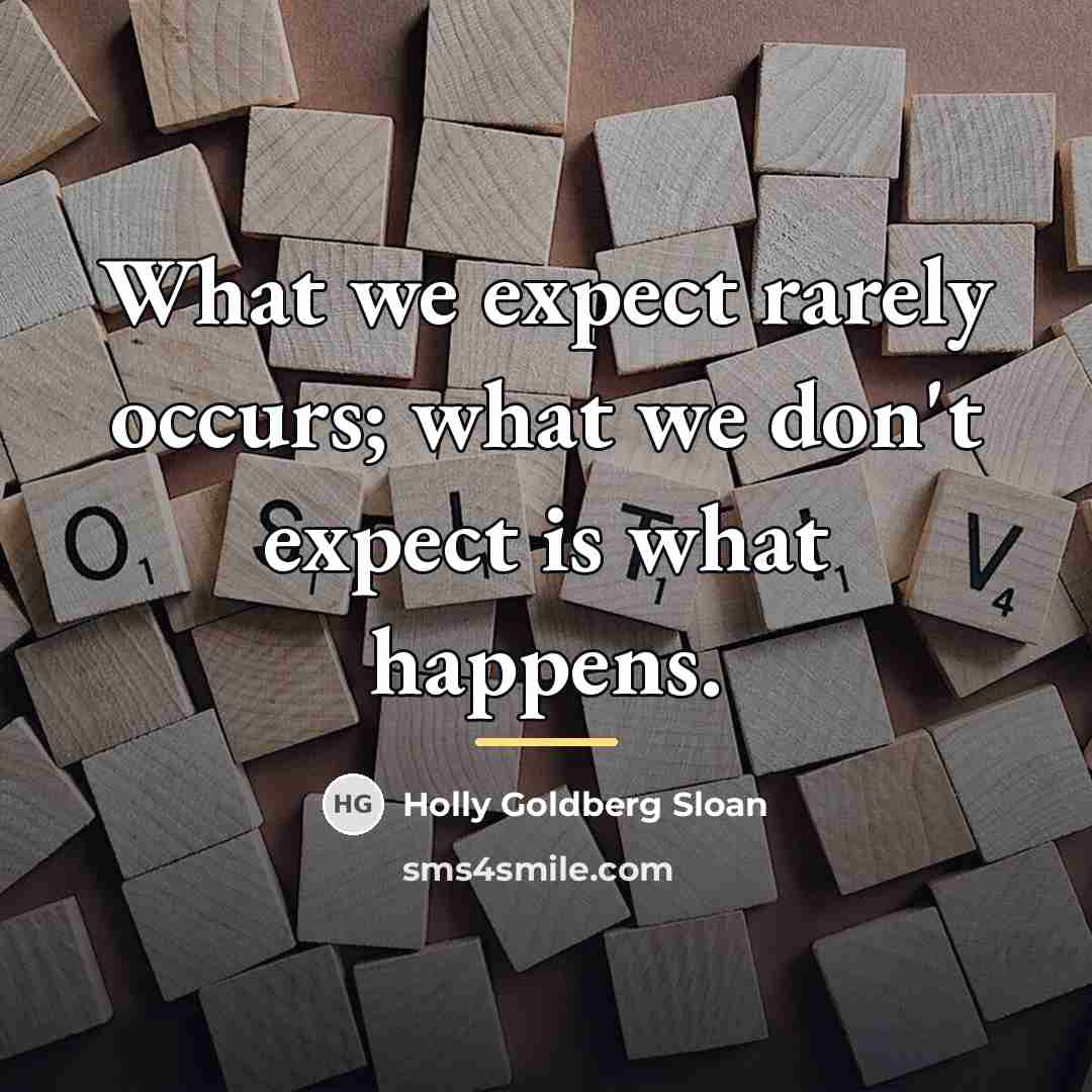 “What we expect rarely occurs; what we don't expect is…” quote by Holly Goldberg Sloan