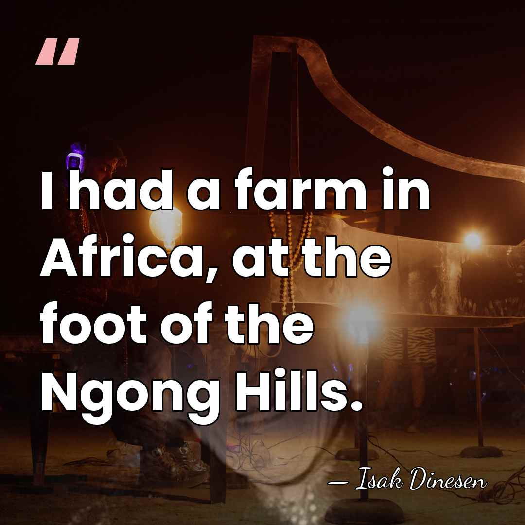 I had a farm in Africa, at the foot of the Ngong&hellip; - Isak Dinesen