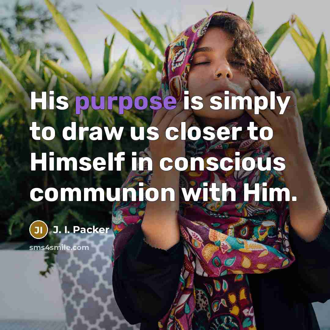 “His purpose is simply to draw us closer to Himself…” quote by J. I. Packer